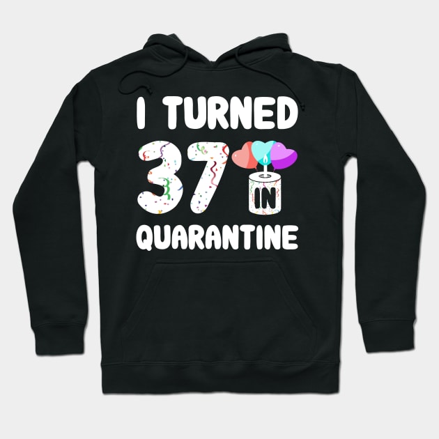 I Turned 37 In Quarantine Hoodie by Rinte